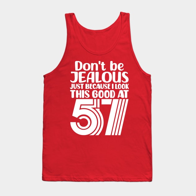 Don't Be Jealous Just Because I look This Good At 57 Tank Top by colorsplash